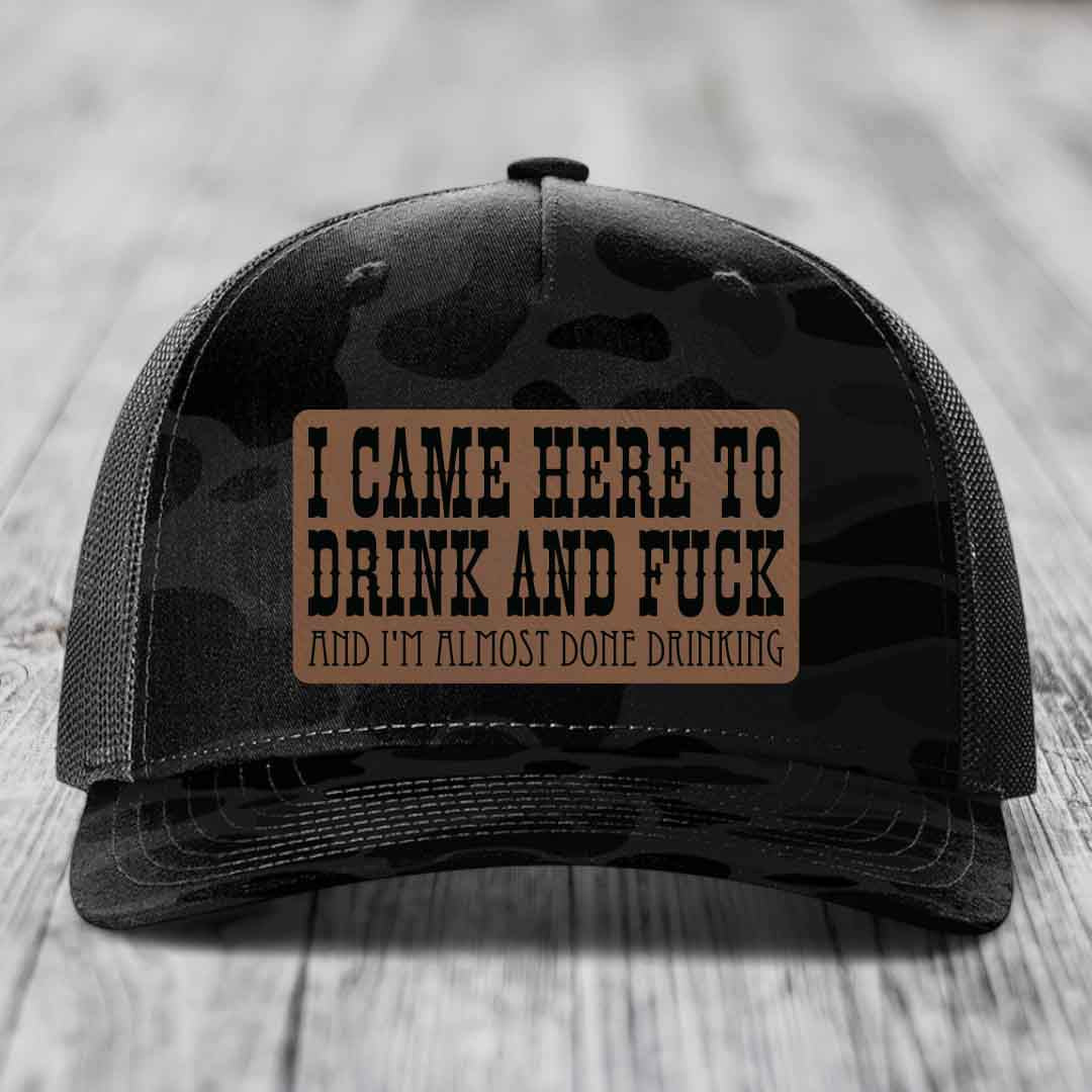 I Came Here to Drink and F*ck and Im Almost Done Drinking - Leather Patch Hat - Dark Brown to Black Patch - Richardson 112PFP Snapback Trucker Hat