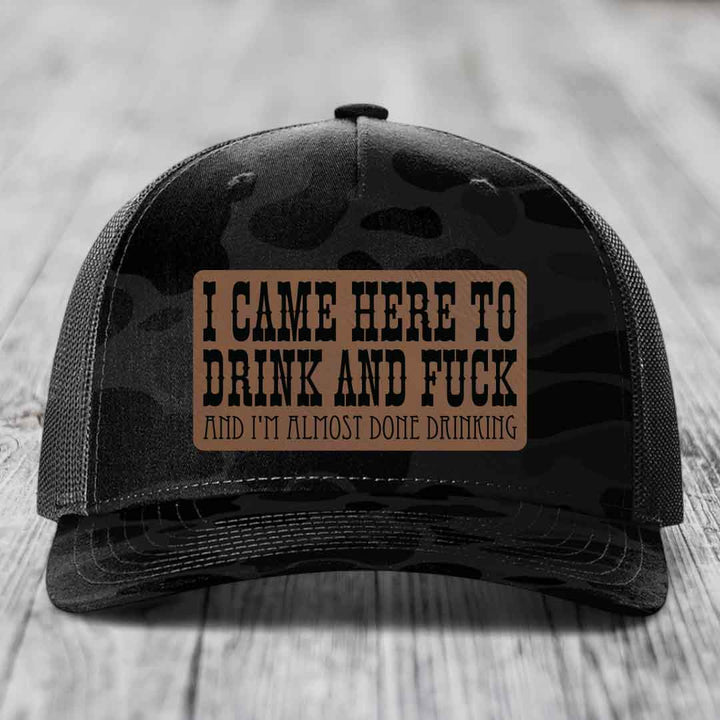 I Came Here to Drink and F*ck and Im Almost Done Drinking - Leather Patch Hat - Dark Brown to Black Patch - Richardson 112PFP Snapback Trucker Hat