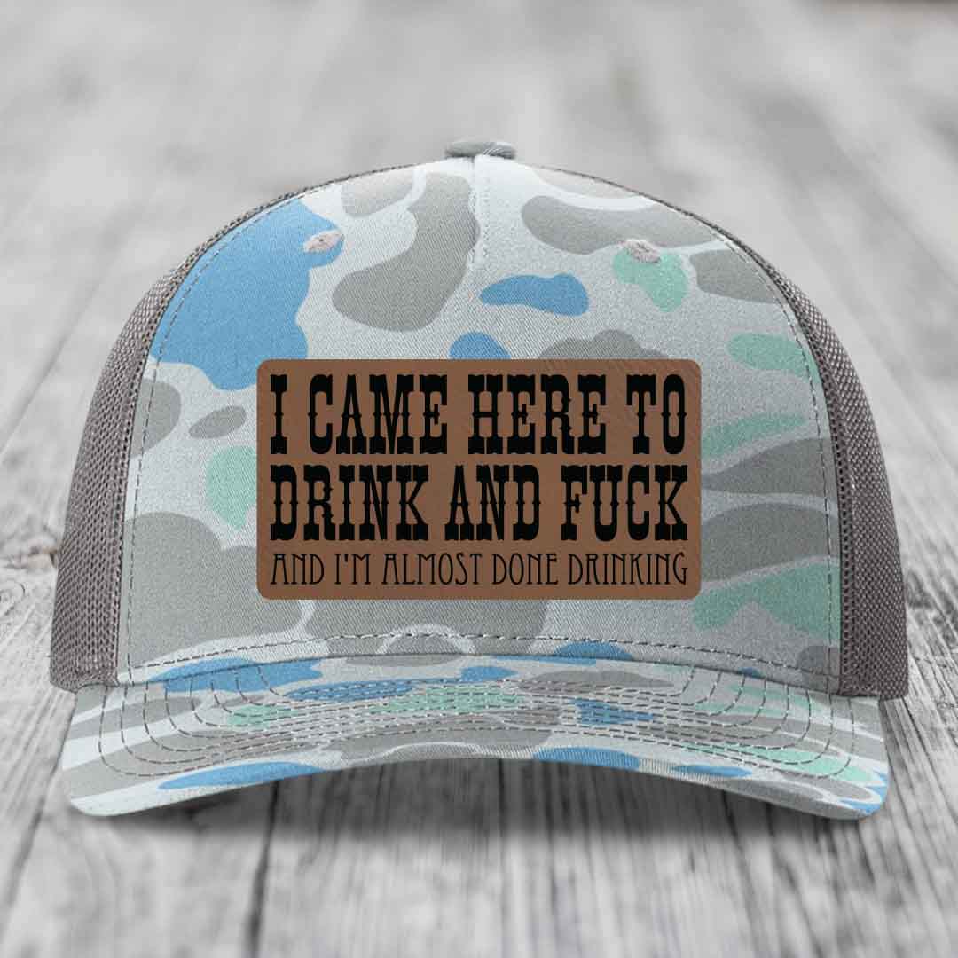 I Came Here to Drink and F*ck and Im Almost Done Drinking - Leather Patch Hat - Dark Brown to Black Patch - Richardson 112PFP Snapback Trucker Hat