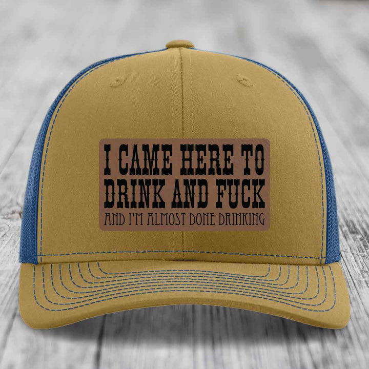 I Came Here to Drink and F*ck and Im Almost Done Drinking - Leather Patch Hat - Dark Brown to Black Patch - Richardson 112 Snapback Trucker Hat