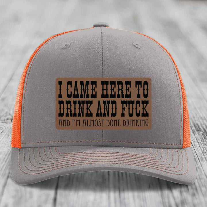 I Came Here to Drink and F*ck and Im Almost Done Drinking - Leather Patch Hat - Dark Brown to Black Patch - Richardson 112 Snapback Trucker Hat