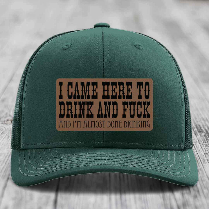 I Came Here to Drink and F*ck and Im Almost Done Drinking - Leather Patch Hat - Dark Brown to Black Patch - Richardson 112 Snapback Trucker Hat