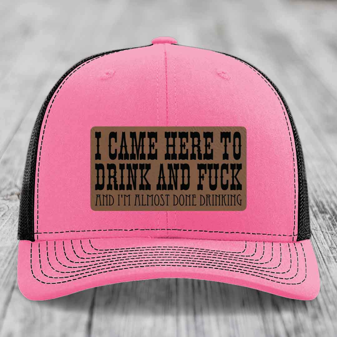 I Came Here to Drink and F*ck and Im Almost Done Drinking - Leather Patch Hat - Dark Brown to Black Patch - Richardson 112 Snapback Trucker Hat