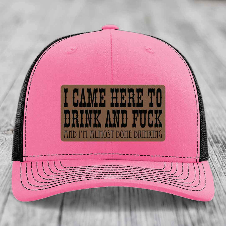 I Came Here to Drink and F*ck and Im Almost Done Drinking - Leather Patch Hat - Dark Brown to Black Patch - Richardson 112 Snapback Trucker Hat