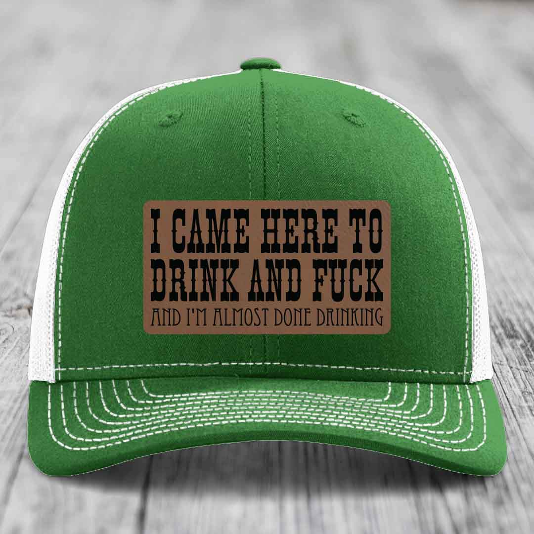 I Came Here to Drink and F*ck and Im Almost Done Drinking - Leather Patch Hat - Dark Brown to Black Patch - Richardson 112 Snapback Trucker Hat