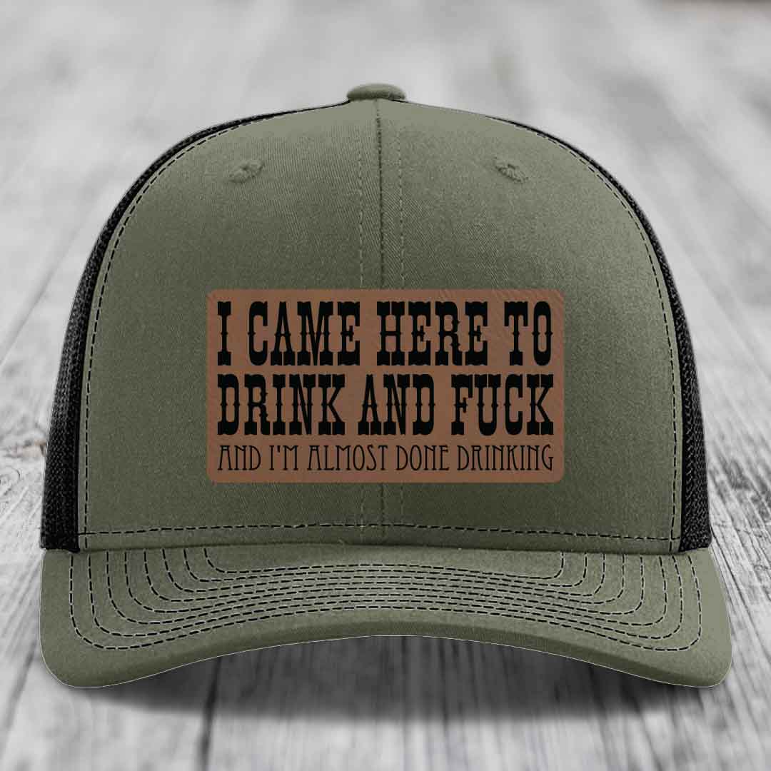 I Came Here to Drink and F*ck and Im Almost Done Drinking - Leather Patch Hat - Dark Brown to Black Patch - Richardson 112 Snapback Trucker Hat