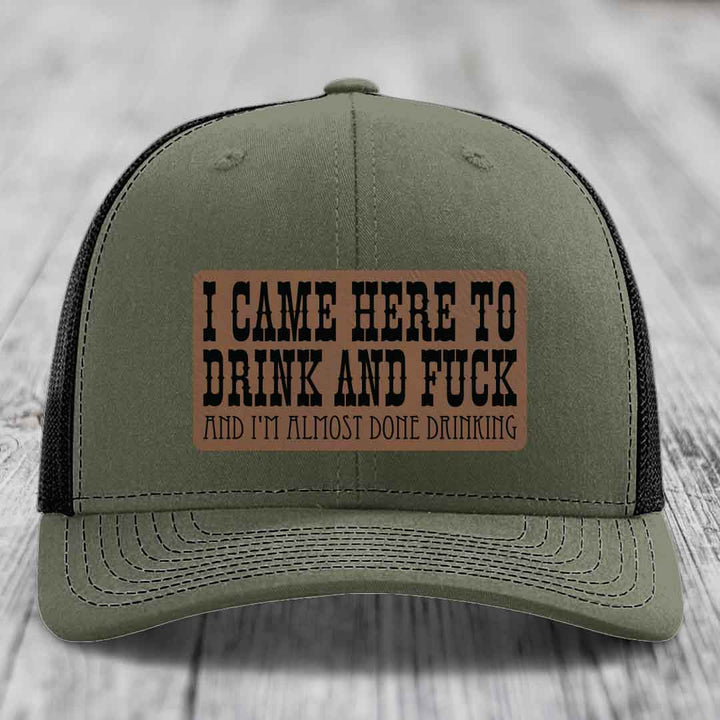I Came Here to Drink and F*ck and Im Almost Done Drinking - Leather Patch Hat - Dark Brown to Black Patch - Richardson 112 Snapback Trucker Hat