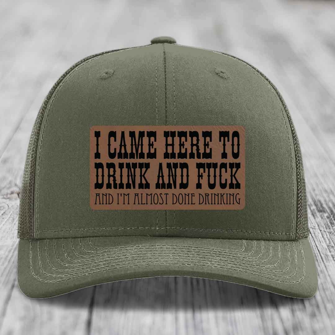 I Came Here to Drink and F*ck and Im Almost Done Drinking - Leather Patch Hat - Dark Brown to Black Patch - Richardson 112 Snapback Trucker Hat