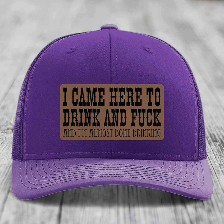 I Came Here to Drink and F*ck and Im Almost Done Drinking - Leather Patch Hat - Dark Brown to Black Patch - Richardson 112 Snapback Trucker Hat