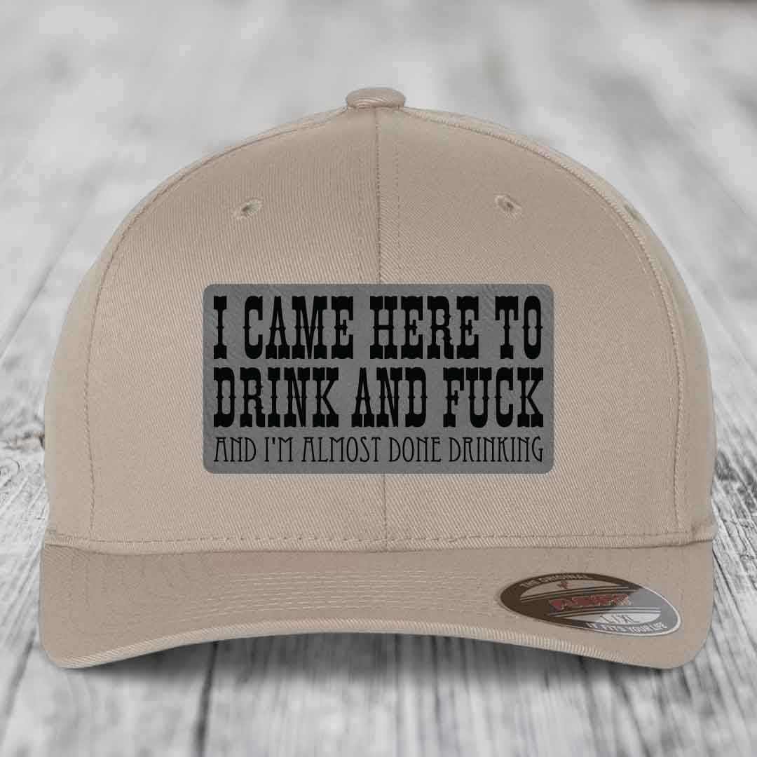 I Came Here to Drink and F*ck and Im Almost Done Drinking - Leather Patch Hat - Grey to Black Patch - Flexfit 6277 Fitted Hat