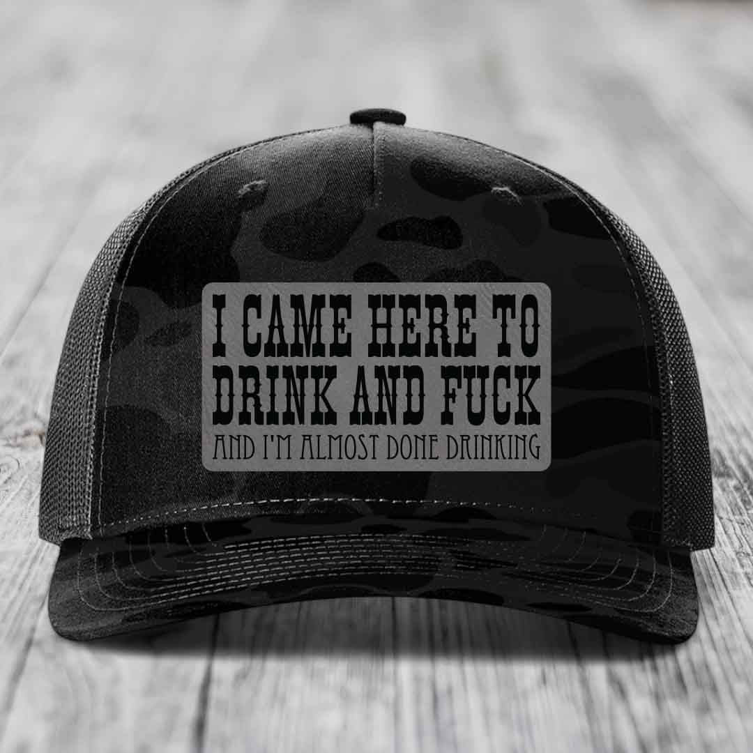 I Came Here to Drink and F*ck and Im Almost Done Drinking - Leather Patch Hat - Grey to Black Patch - Richardson 112PFP Snapback Trucker Hat
