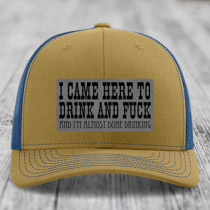 I Came Here to Drink and F*ck and Im Almost Done Drinking - Leather Patch Hat - Grey to Black Patch - Richardson 112 Snapback Trucker Hat