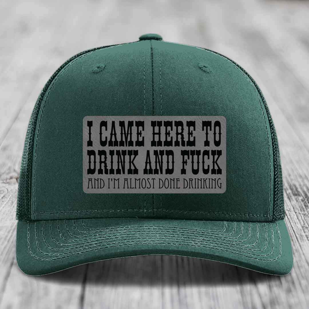 I Came Here to Drink and F*ck and Im Almost Done Drinking - Leather Patch Hat - Grey to Black Patch - Richardson 112 Snapback Trucker Hat