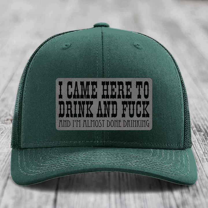 I Came Here to Drink and F*ck and Im Almost Done Drinking - Leather Patch Hat - Grey to Black Patch - Richardson 112 Snapback Trucker Hat