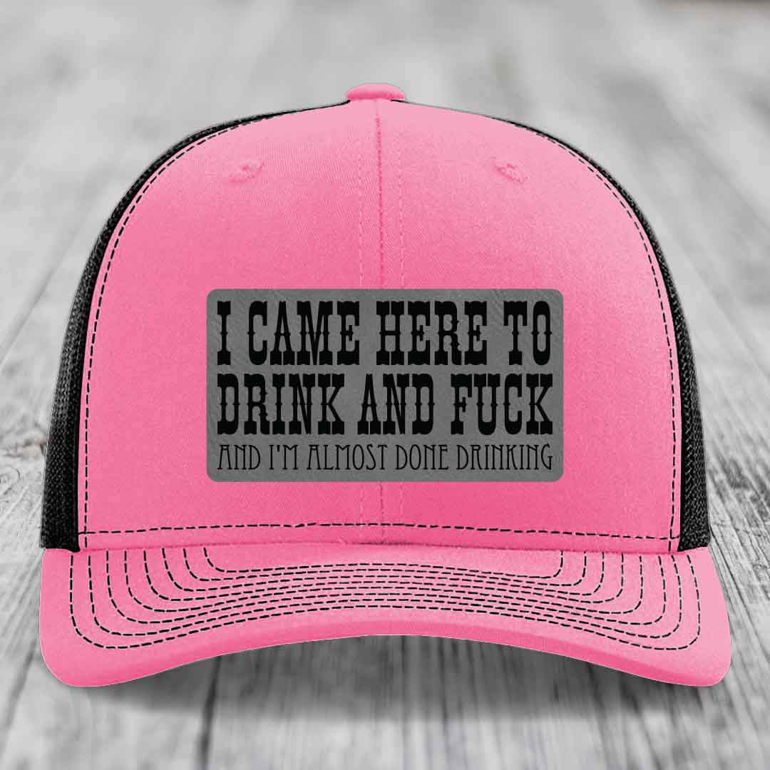 I Came Here to Drink and F*ck and Im Almost Done Drinking - Leather Patch Hat - Grey to Black Patch - Richardson 112 Snapback Trucker Hat