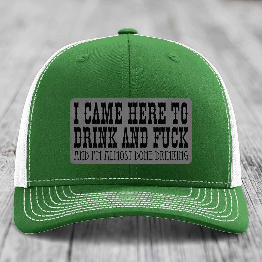 I Came Here to Drink and F*ck and Im Almost Done Drinking - Leather Patch Hat - Grey to Black Patch - Richardson 112 Snapback Trucker Hat