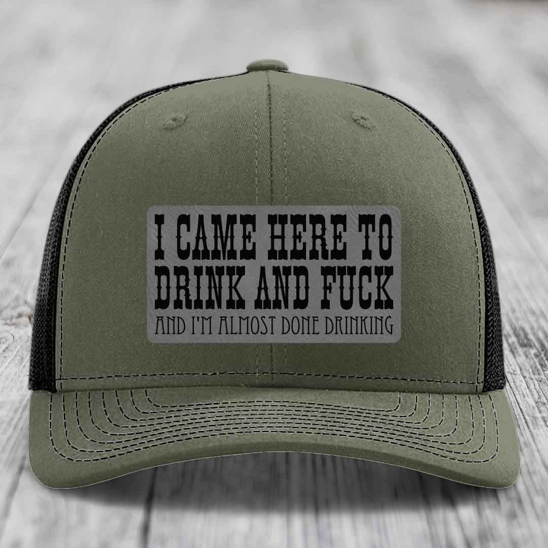 I Came Here to Drink and F*ck and Im Almost Done Drinking - Leather Patch Hat - Grey to Black Patch - Richardson 112 Snapback Trucker Hat