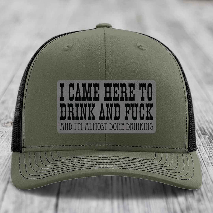 I Came Here to Drink and F*ck and Im Almost Done Drinking - Leather Patch Hat - Grey to Black Patch - Richardson 112 Snapback Trucker Hat