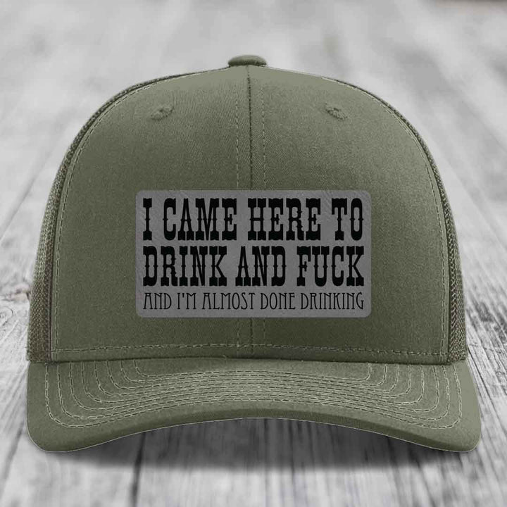 I Came Here to Drink and F*ck and Im Almost Done Drinking - Leather Patch Hat - Grey to Black Patch - Richardson 112 Snapback Trucker Hat