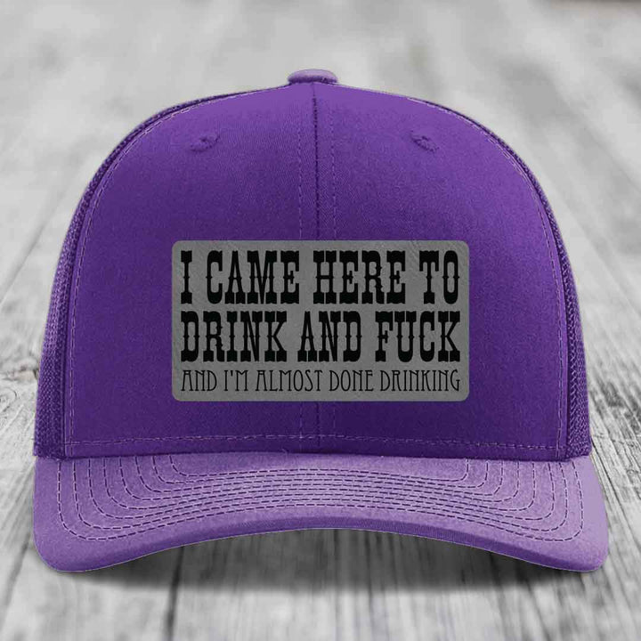 I Came Here to Drink and F*ck and Im Almost Done Drinking - Leather Patch Hat - Grey to Black Patch - Richardson 112 Snapback Trucker Hat