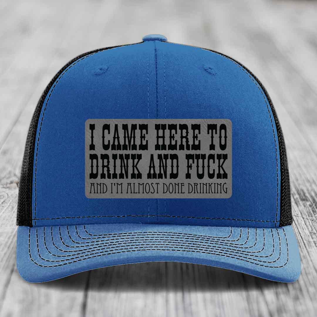 I Came Here to Drink and F*ck and Im Almost Done Drinking - Leather Patch Hat - Grey to Black Patch - Richardson 112 Snapback Trucker Hat