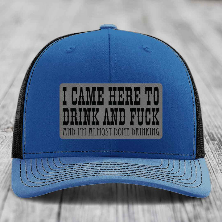 I Came Here to Drink and F*ck and Im Almost Done Drinking - Leather Patch Hat - Grey to Black Patch - Richardson 112 Snapback Trucker Hat