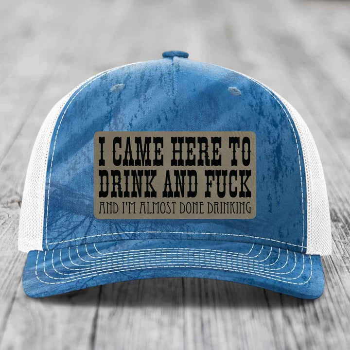 I Came Here to Drink and F*ck and Im Almost Done Drinking - Leather Patch Hat - Light Brown to Black Patch - Richardson 112PFP Snapback Trucker Hat