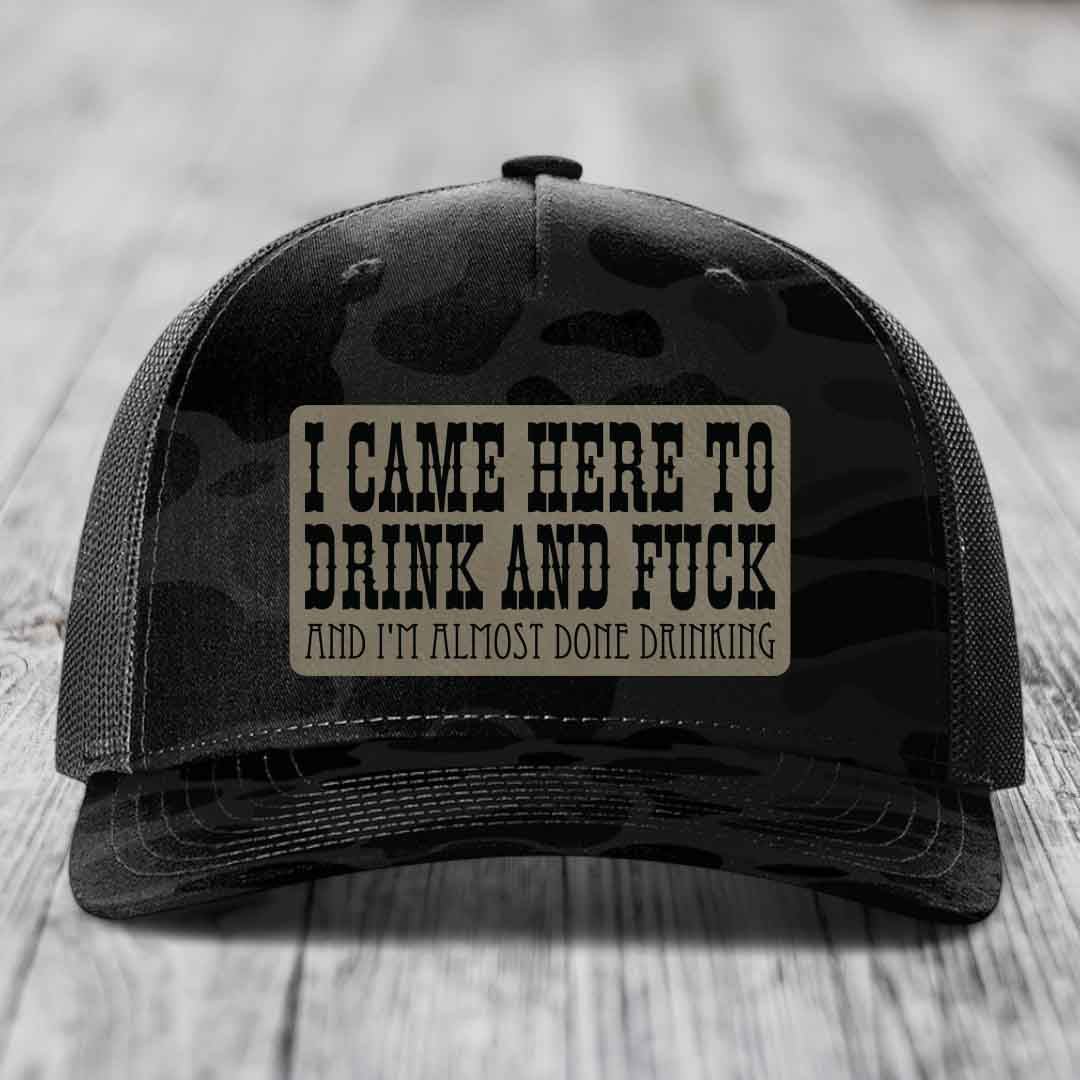 I Came Here to Drink and F*ck and Im Almost Done Drinking - Leather Patch Hat - Light Brown to Black Patch - Richardson 112PFP Snapback Trucker Hat