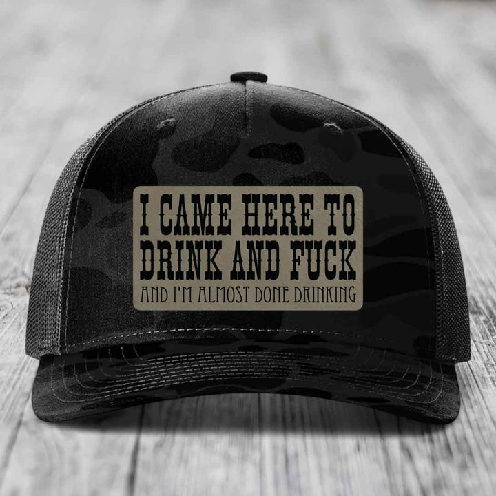 I Came Here to Drink and F*ck and Im Almost Done Drinking - Leather Patch Hat - Light Brown to Black Patch - Richardson 112PFP Snapback Trucker Hat