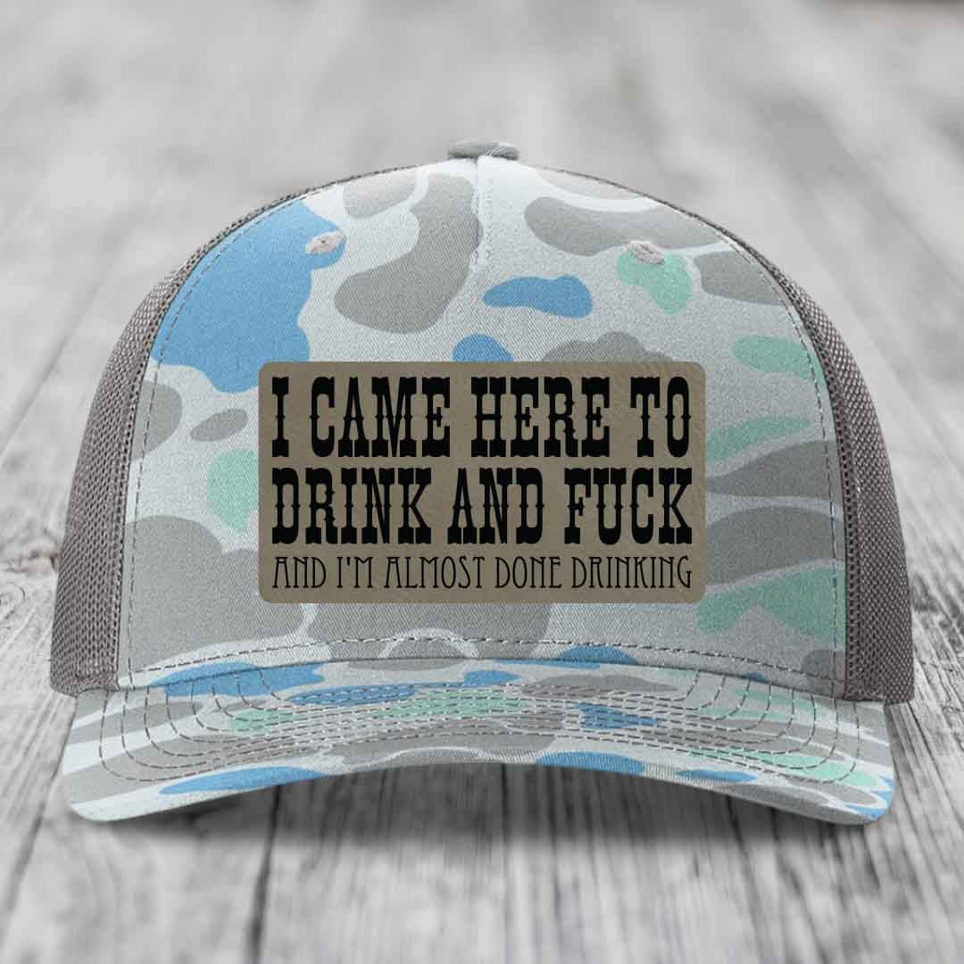 I Came Here to Drink and F*ck and Im Almost Done Drinking - Leather Patch Hat - Light Brown to Black Patch - Richardson 112PFP Snapback Trucker Hat