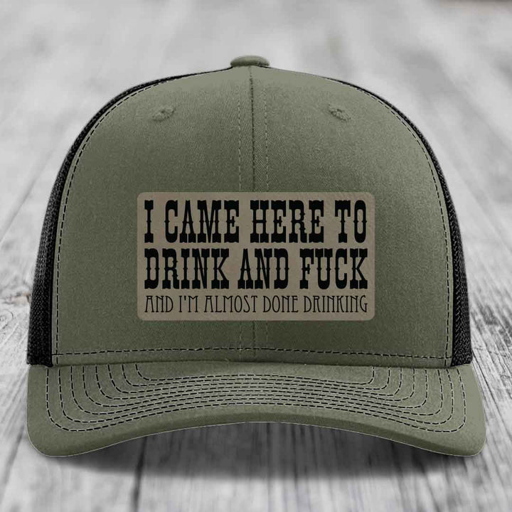 I Came Here to Drink and F*ck and Im Almost Done Drinking - Leather Patch Hat - Light Brown to Black Patch - Richardson 112 Snapback Trucker Hat