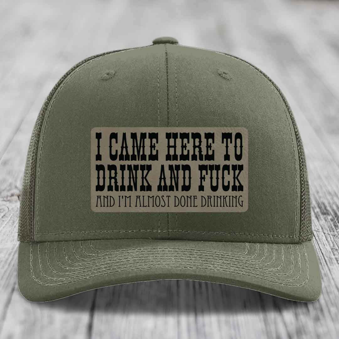 I Came Here to Drink and F*ck and Im Almost Done Drinking - Leather Patch Hat - Light Brown to Black Patch - Richardson 112 Snapback Trucker Hat