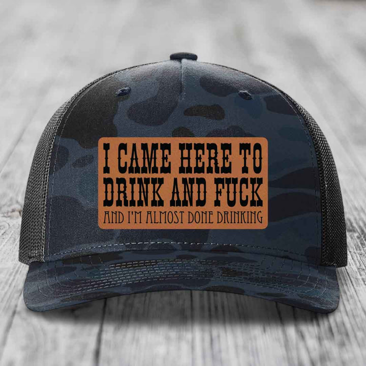 I Came Here to Drink and F*ck and Im Almost Done Drinking - Leather Patch Hat - Rawhide to Black Patch - Richardson 112PFP Snapback Trucker Hat