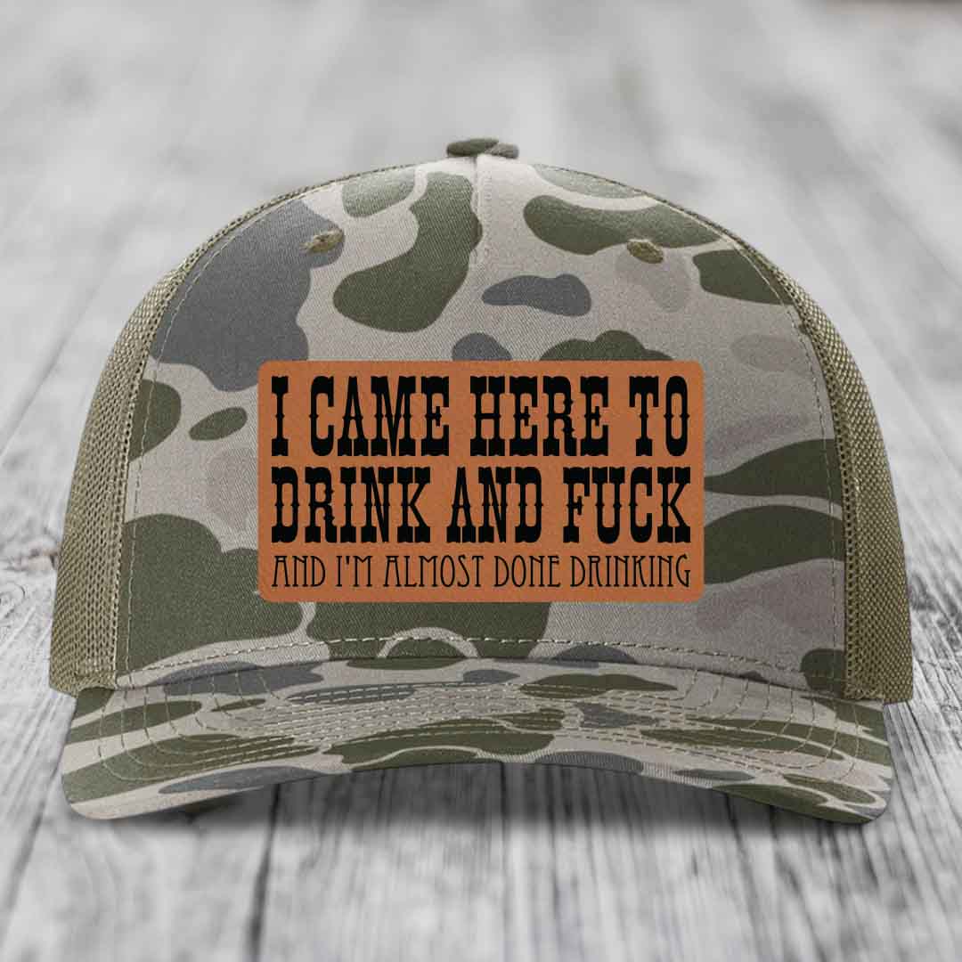 I Came Here to Drink and F*ck and Im Almost Done Drinking - Leather Patch Hat - Rawhide to Black Patch - Richardson 112PFP Snapback Trucker Hat
