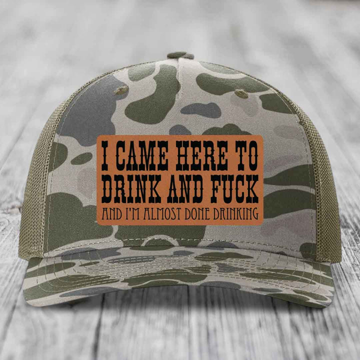 I Came Here to Drink and F*ck and Im Almost Done Drinking - Leather Patch Hat - Rawhide to Black Patch - Richardson 112PFP Snapback Trucker Hat