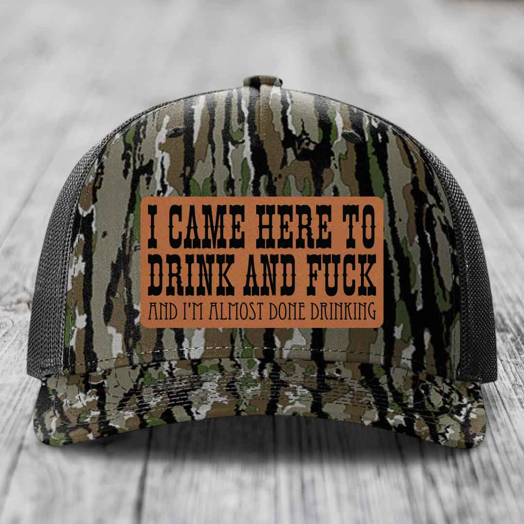 I Came Here to Drink and F*ck and Im Almost Done Drinking - Leather Patch Hat - Rawhide to Black Patch - Richardson 112PFP Snapback Trucker Hat