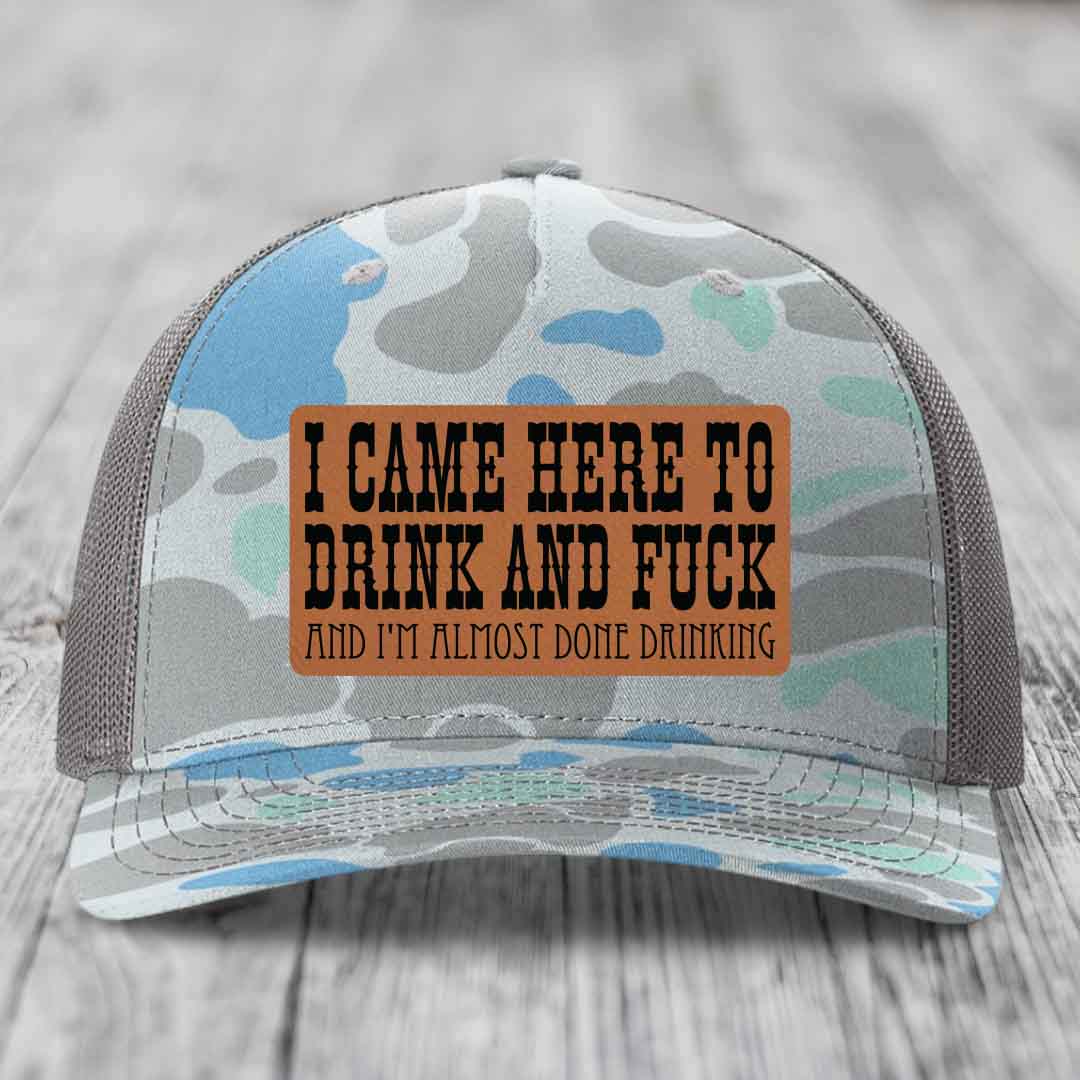 I Came Here to Drink and F*ck and Im Almost Done Drinking - Leather Patch Hat - Rawhide to Black Patch - Richardson 112PFP Snapback Trucker Hat