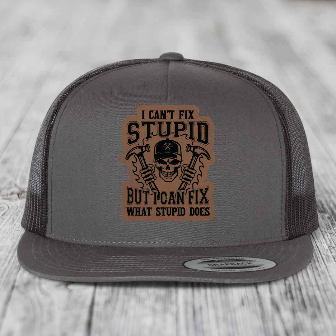I Cant Fix Stupid But I Can Fix What Stupid Does - Leather Patch Hat - Dark Brown to Black Patch - Yupoong 6006 Snapback Flatbill Hat