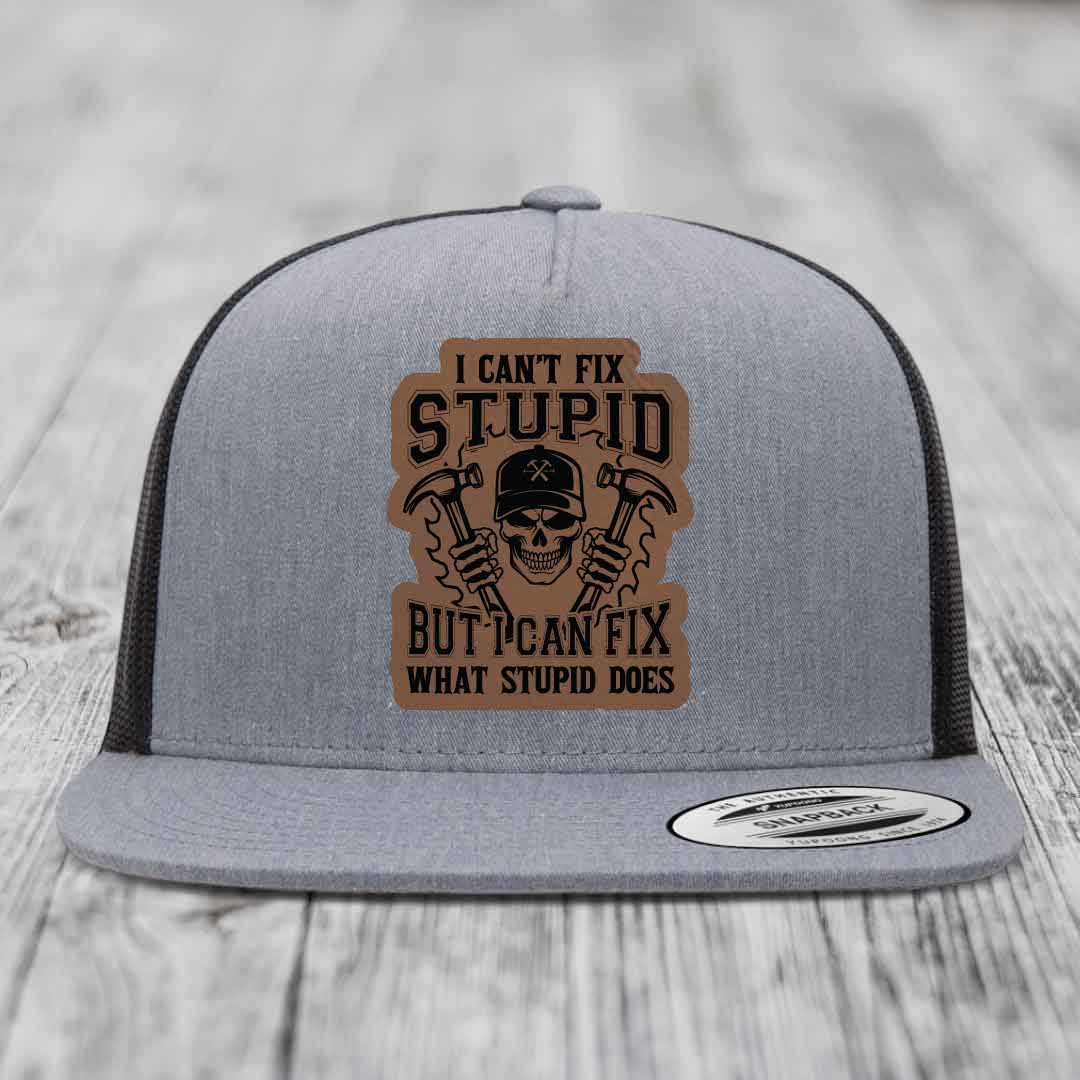 I Cant Fix Stupid But I Can Fix What Stupid Does - Leather Patch Hat - Dark Brown to Black Patch - Yupoong 6006 Snapback Flatbill Hat