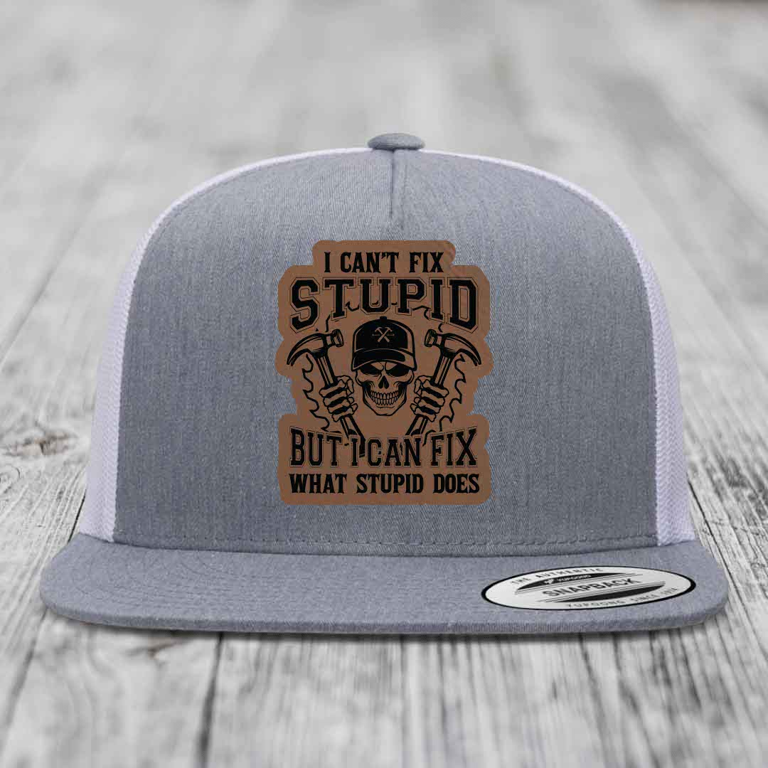 I Cant Fix Stupid But I Can Fix What Stupid Does - Leather Patch Hat - Dark Brown to Black Patch - Yupoong 6006 Snapback Flatbill Hat