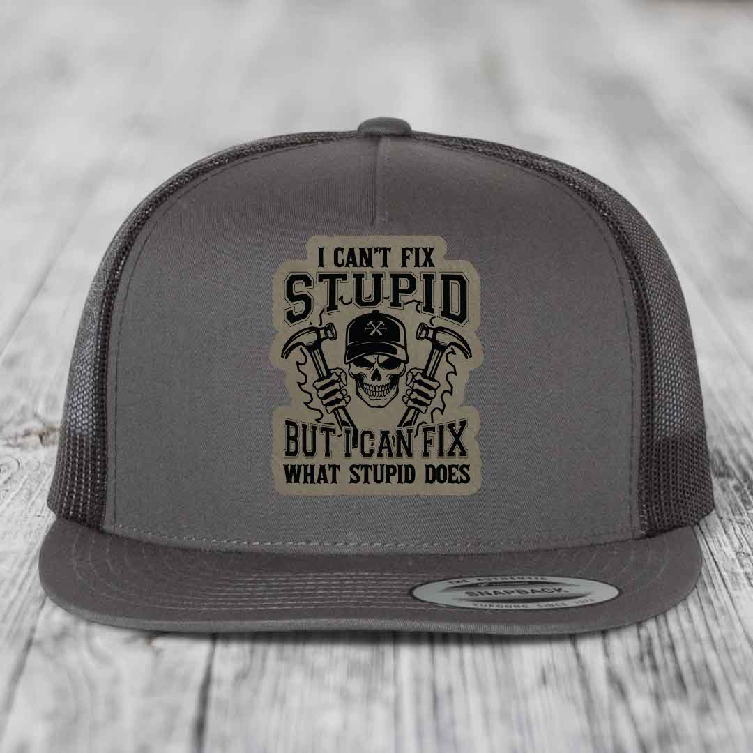 I Cant Fix Stupid But I Can Fix What Stupid Does - Leather Patch Hat - Light Brown to Black Patch - Yupoong 6006 Snapback Flatbill Hat