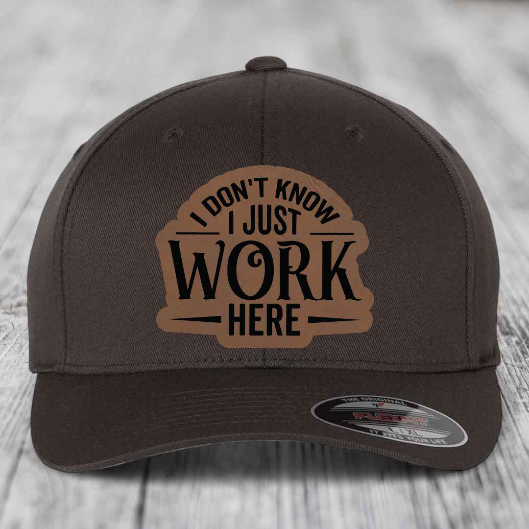 I Dont Know I Just Work Here - Leather Patch Hat - Dark Brown to Black Patch - Flexfit 6277 Fitted Hat