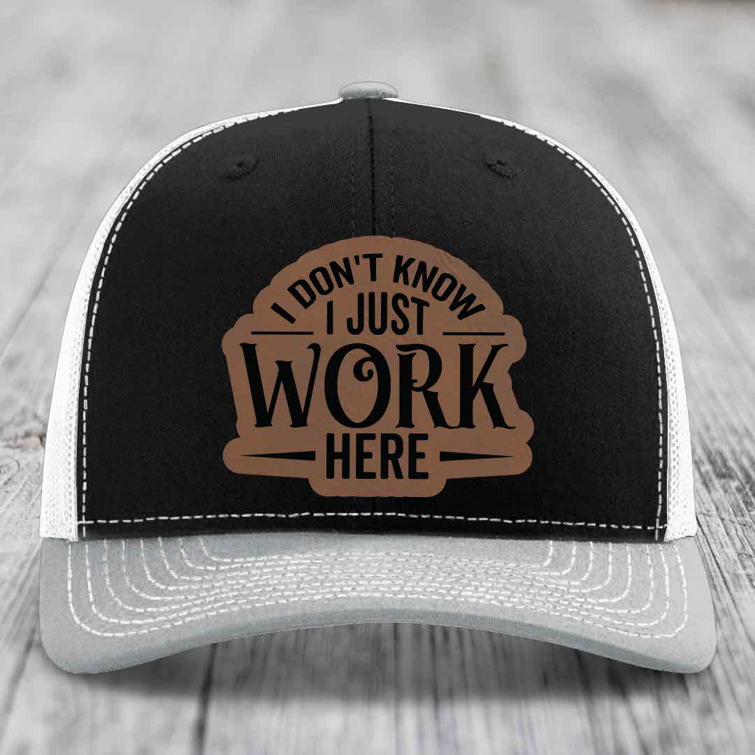 I Dont Know I Just Work Here - Leather Patch Hat - Dark Brown to Black Patch - Richardson 112 Snapback Trucker Hat