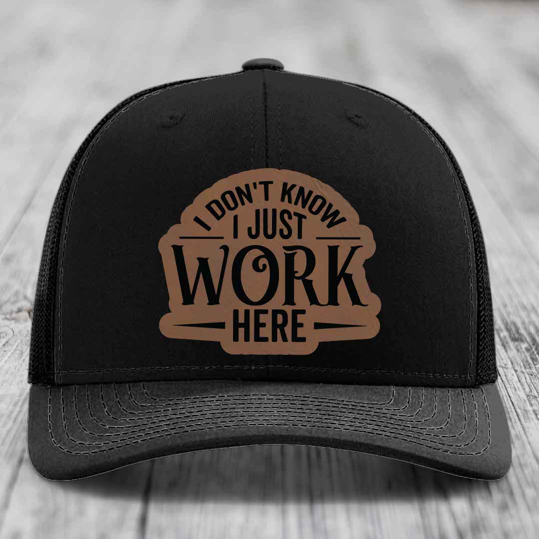 I Dont Know I Just Work Here - Leather Patch Hat - Dark Brown to Black Patch - Richardson 112 Snapback Trucker Hat