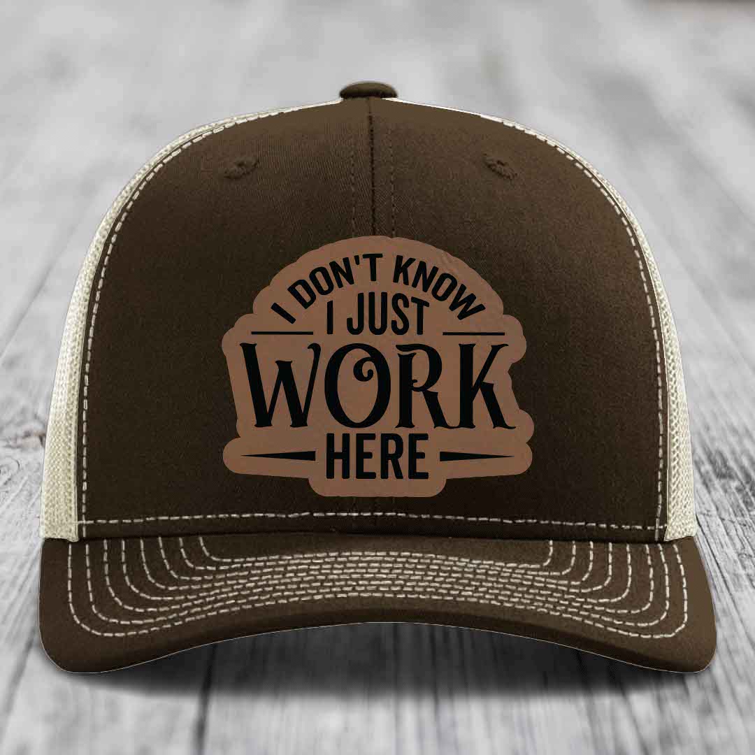 I Dont Know I Just Work Here - Leather Patch Hat - Dark Brown to Black Patch - Richardson 112 Snapback Trucker Hat