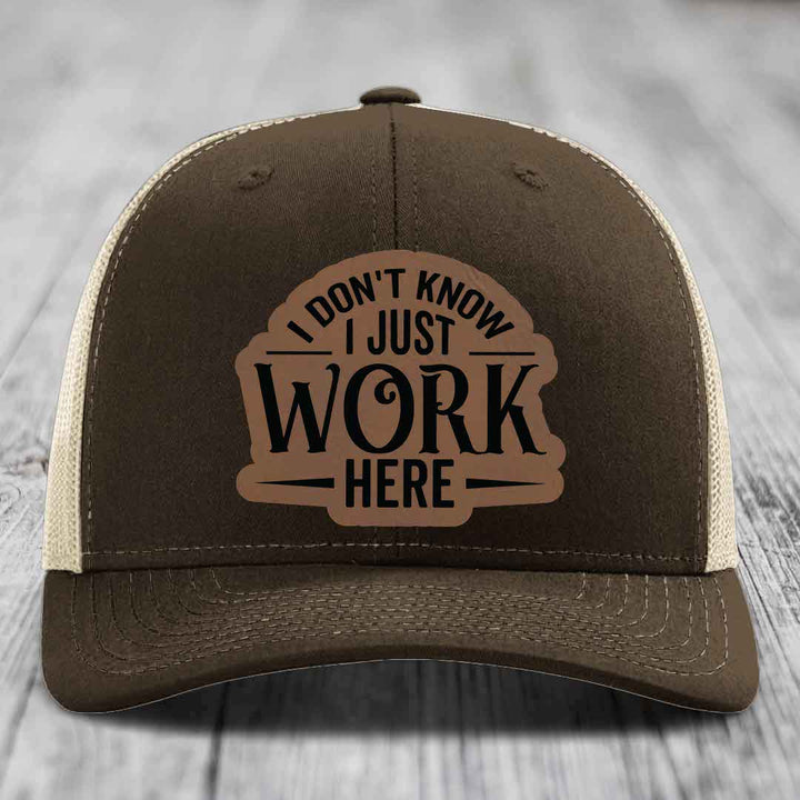 I Dont Know I Just Work Here - Leather Patch Hat - Dark Brown to Black Patch - Richardson 112 Snapback Trucker Hat