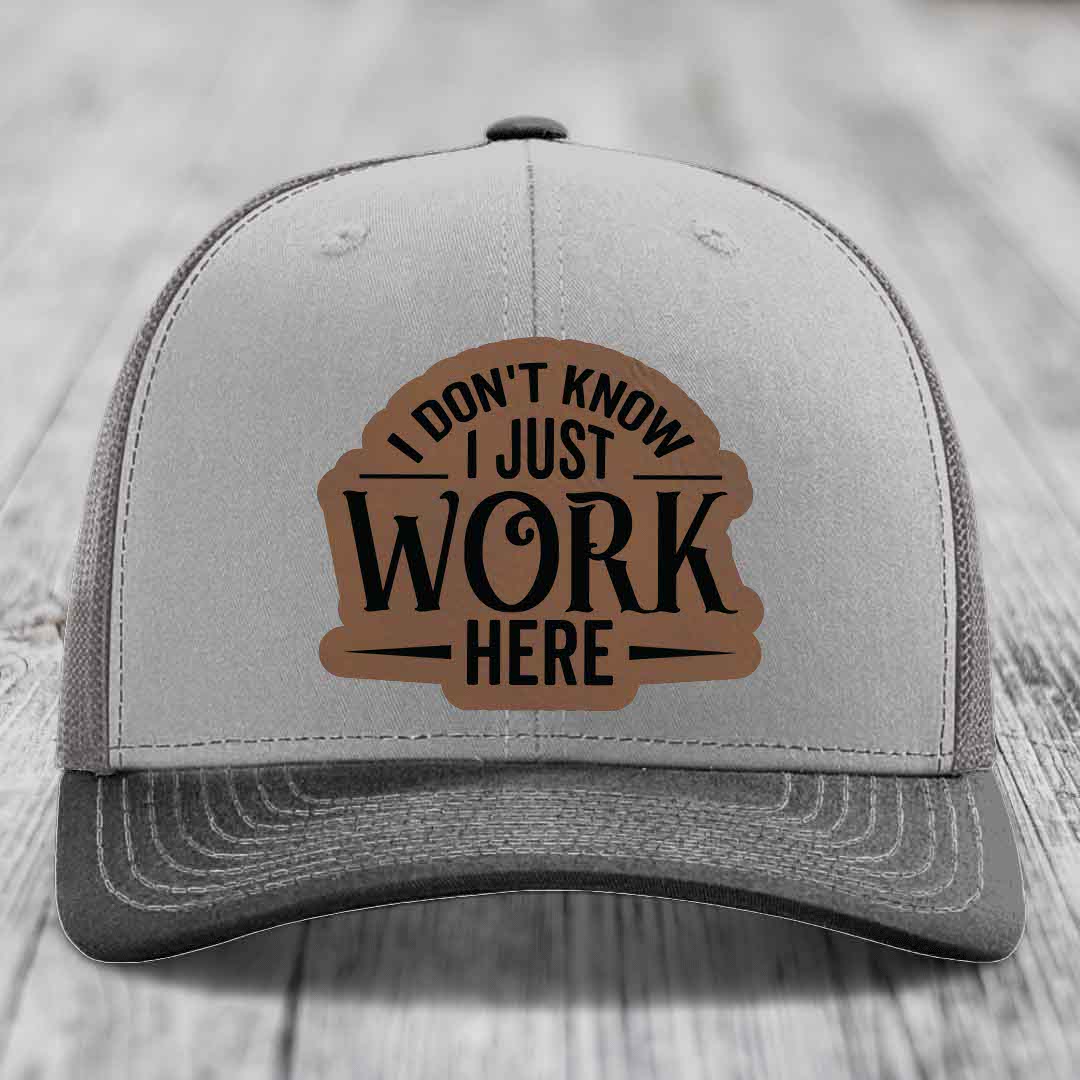 I Dont Know I Just Work Here - Leather Patch Hat - Dark Brown to Black Patch - Richardson 112 Snapback Trucker Hat