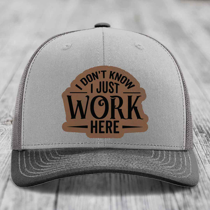 I Dont Know I Just Work Here - Leather Patch Hat - Dark Brown to Black Patch - Richardson 112 Snapback Trucker Hat