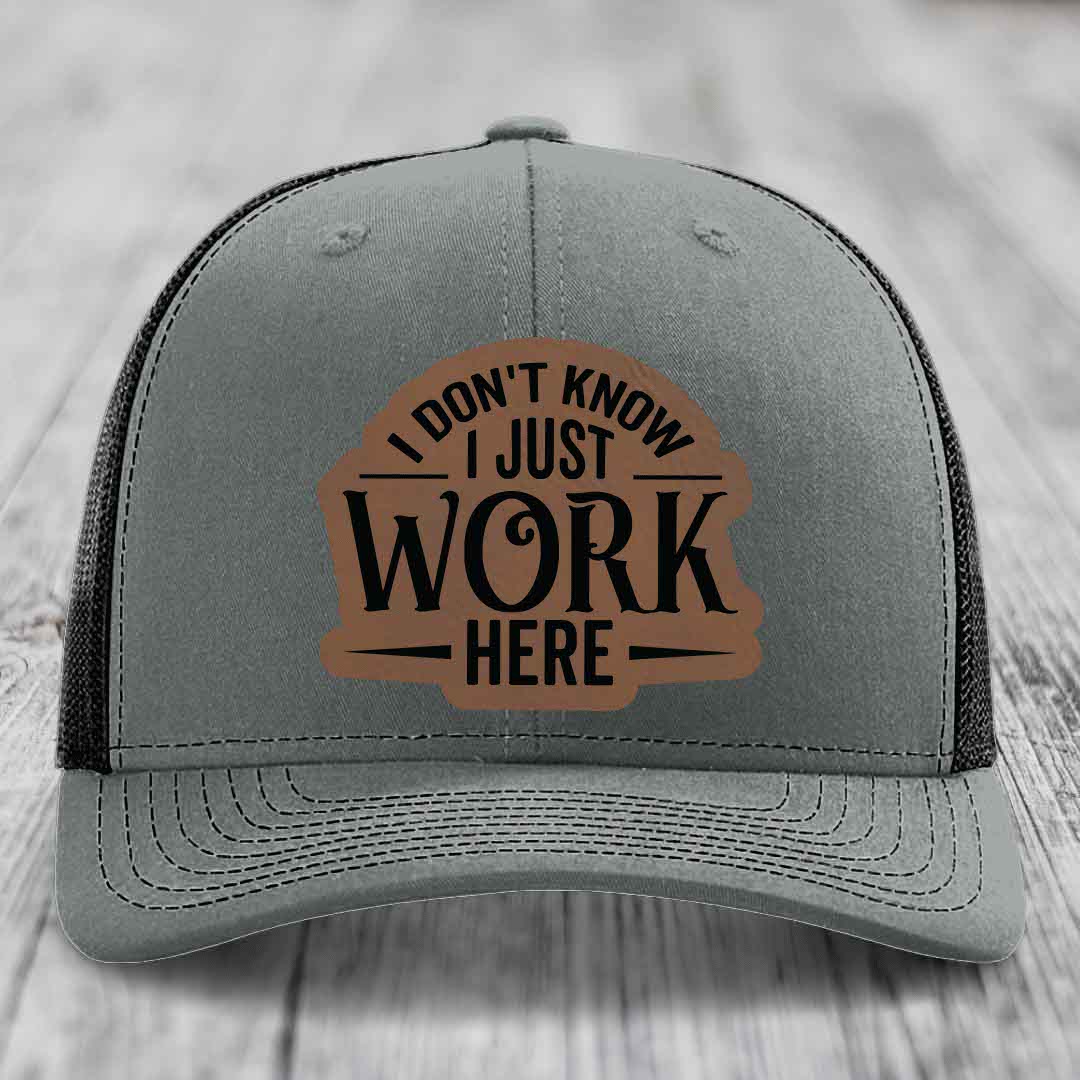 I Dont Know I Just Work Here - Leather Patch Hat - Dark Brown to Black Patch - Richardson 112 Snapback Trucker Hat