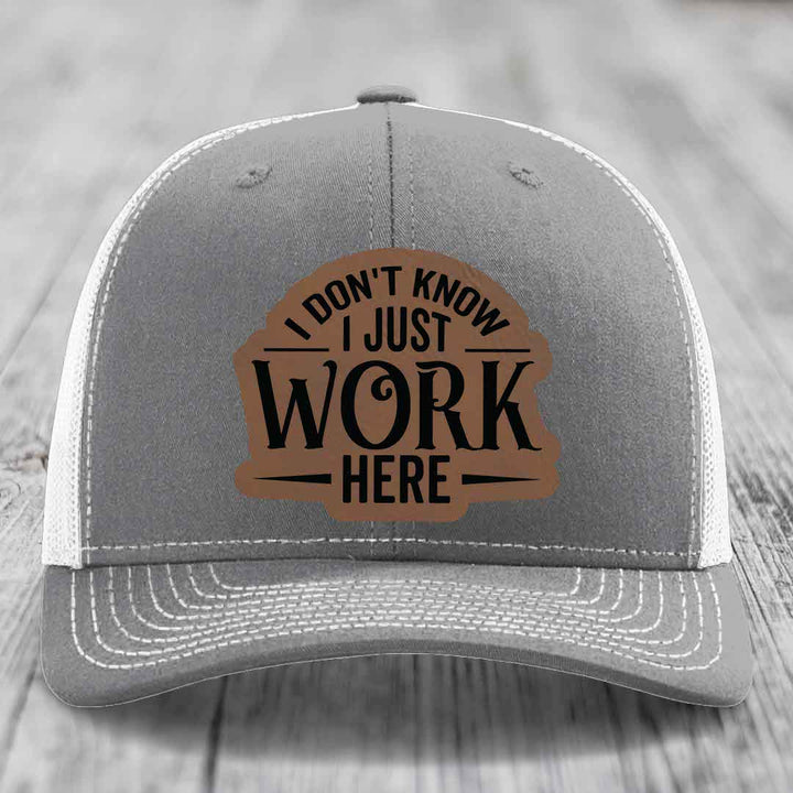 I Dont Know I Just Work Here - Leather Patch Hat - Dark Brown to Black Patch - Richardson 112 Snapback Trucker Hat